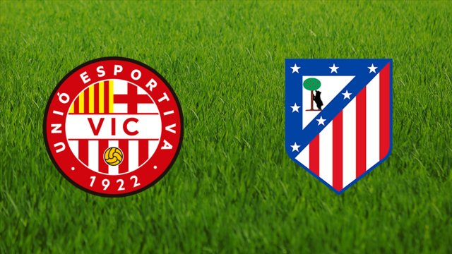 UE Vic vs. Atlético de Madrid