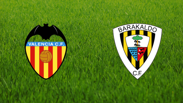 Valencia CF vs. Barakaldo CF Valencia CF vs. Barakaldo CF