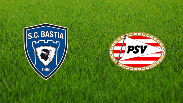 SC Bastia vs. PSV Eindhoven